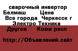 сварочный инвертор Белмаш-280 › Цена ­ 4 000 - Все города, Черкесск г. Электро-Техника » Другое   . Коми респ.